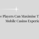 How Players Can Maximise Their Mobile Casino Experience